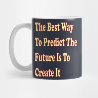 The best way to predict the future is to create it Mug